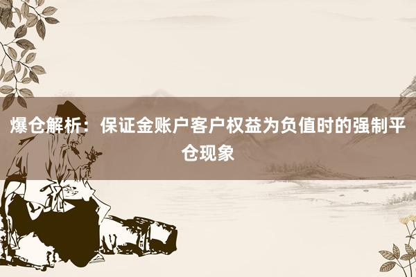爆仓解析：保证金账户客户权益为负值时的强制平仓现象